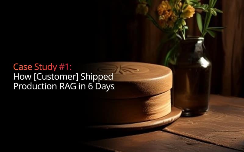 Case Study #1: How [Customer] Shipped Production RAG in 6 Days