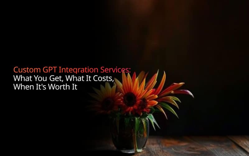 Custom GPT Integration Services: What You Get, What It Costs, When It's Worth It