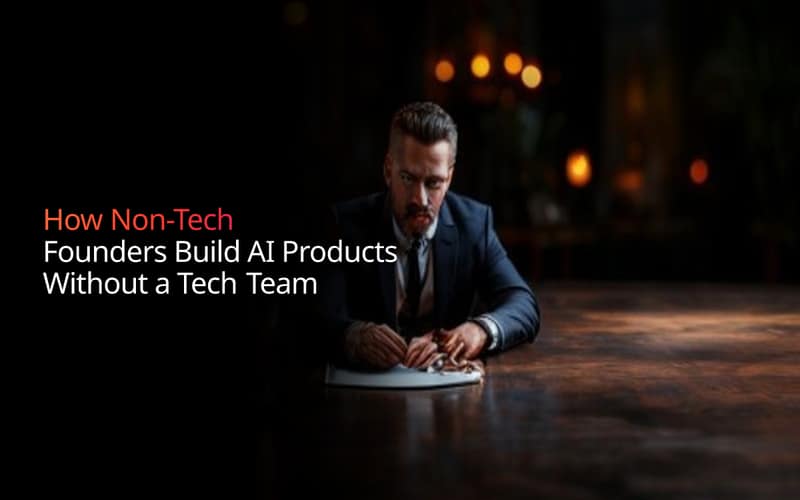 How Non-Tech Founders Build AI Products Without a Tech Team