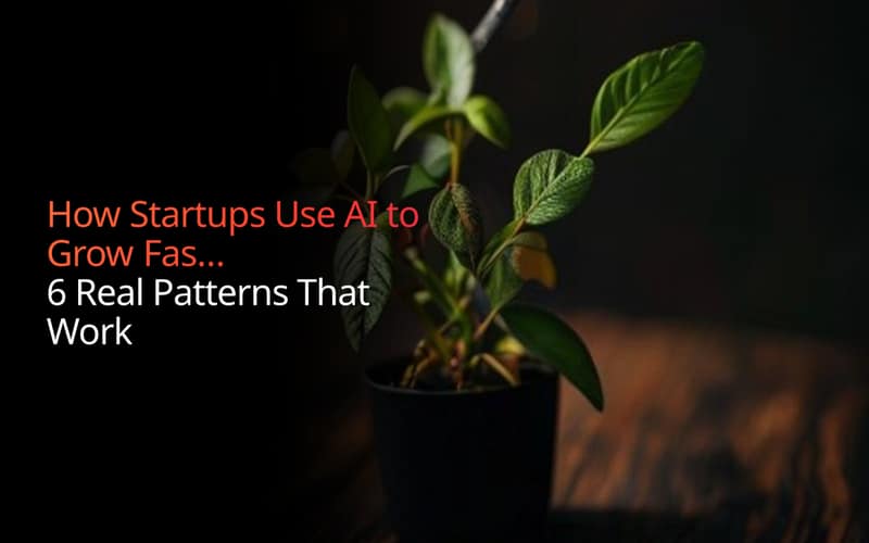 How Startups Use AI to Grow Faster: 6 Real Patterns That Work