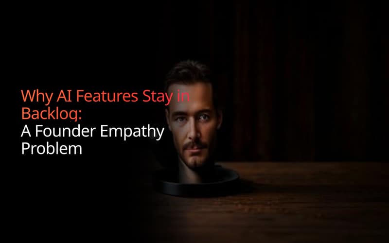 Why AI Features Stay in Backlog: A Founder Empathy Problem